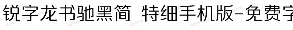 锐字龙书驰黑简 特细手机版字体转换